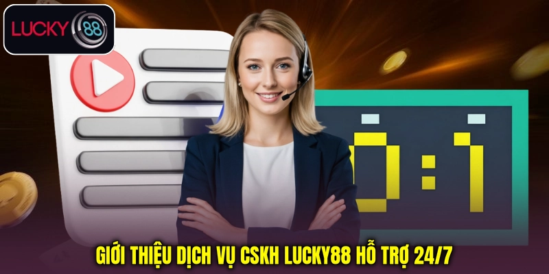 Giới thiệu dịch vụ CSKH Lucky88 hỗ trợ 24/7 Giới thiệu dịch vụ CSKH Lucky88 hỗ trợ 24/7