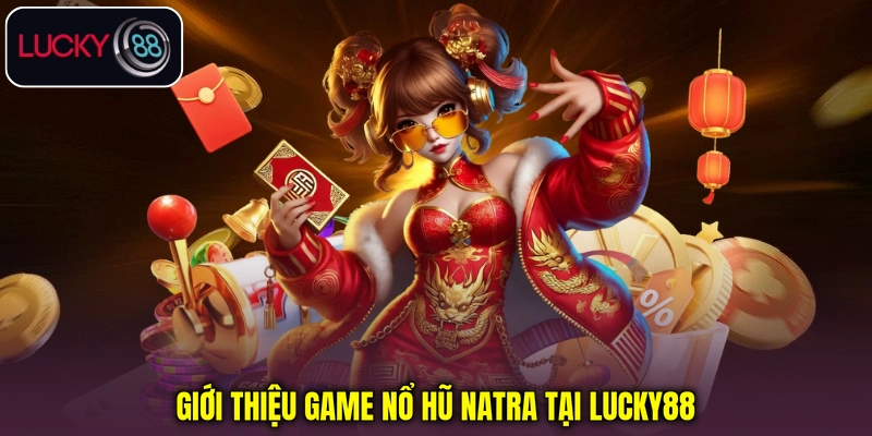 Giới thiệu game Nổ hũ Natra tại Lucky88 Giới thiệu game Nổ hũ Natra tại Lucky88