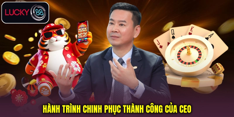 Hành trình chinh phục thành công của CEO Hành trình chinh phục thành công của CEO