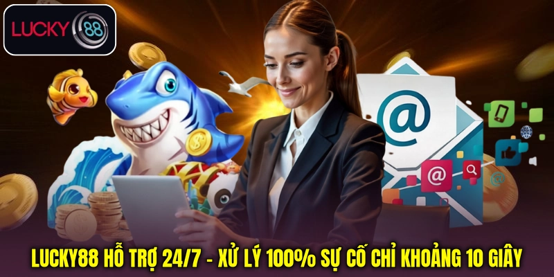 Lucky88 Hỗ Trợ 24/7 - Xử Lý 100% Sự Cố Chỉ Khoảng 10 Giây