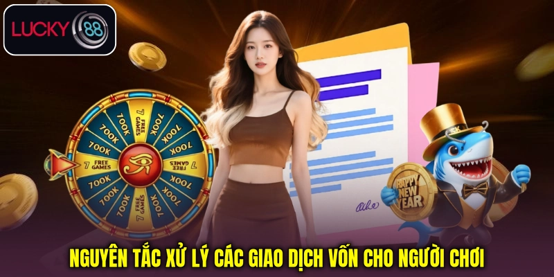 Nguyên tắc xử lý các giao dịch vốn cho người chơi Nguyên tắc xử lý các giao dịch vốn cho người chơi