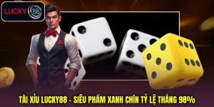 Tài Xỉu Lucky88 - Siêu Phẩm Xanh Chín Tỷ Lệ Thắng 98%